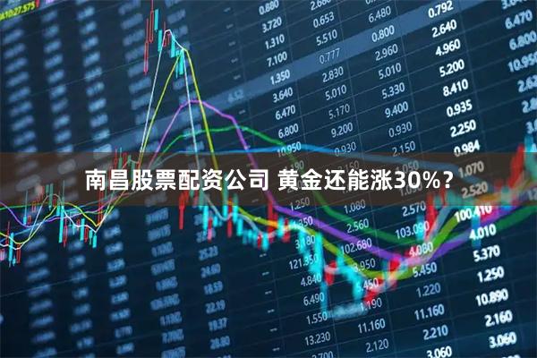 南昌股票配资公司 黄金还能涨30%？